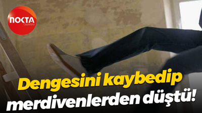 Dengesini kaybedip merdivenlerden düştü!