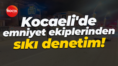 Kocaeli'de emniyet ekiplerinden sıkı denetim!