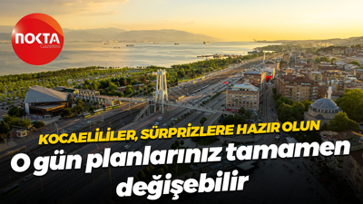 Kocaelililer sürprizlere hazır olun... O gün planlarınız tamamen değişebilir