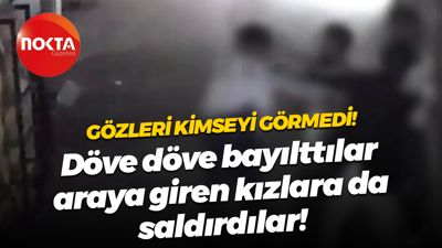 Gözleri kimseyi görmedi! Döve döve bayılttılar, araya giren kızlara da saldırdılar!