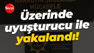 Üzerinde uyuşturucu ile yakalandı!