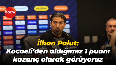 İlhan Palut: Kocaeli'den aldığımız 1 puanı kazanç olarak görüyoruz