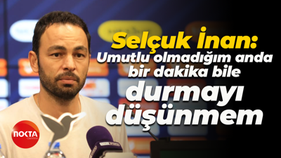Selçuk İnan: Umutlu olmadığım anda bir dakika bile durmayı düşünmem