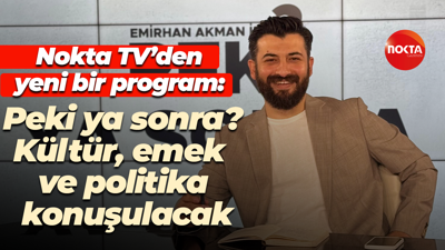 Nokta TV’den yeni bir program: Peki ya sonra? Kültür, emek ve politika konuşulacak
