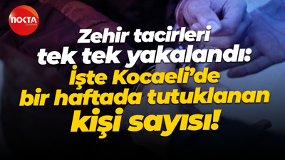 Zehir tacirleri tek tek yakalandı: İşte Kocaeli’de bir haftada tutuklanan kişi sayısı!