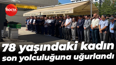 Hayatını kaybeden 78 yaşındaki kadın son yolculuğuna uğurlandı