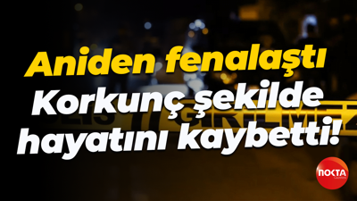 Aniden fenalaştı... Korkunç şekilde hayatını kaybetti!