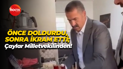 Önce doldurdu, sonra ikram etti; Çaylar Milletvekilinden!