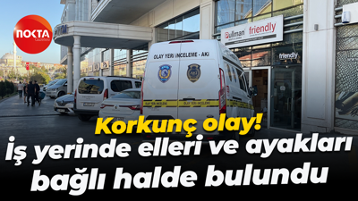 Korkunç olay! İş yerinde elleri ve ayakları bağlı halde bulundu