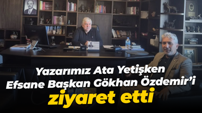 Yazarımız Ata Yetişken, Efsane Başkan Gökhan Özdemir’i ziyaret etti