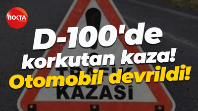 D-100'de korkutan kaza! Otomobil devrildi!