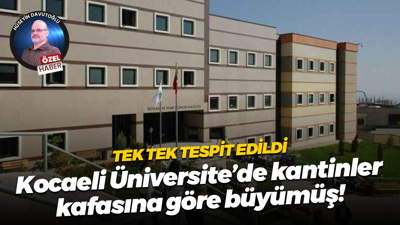 Tek tek tespit edildi; Kocaeli Üniversite’de kantinler kafasına göre büyümüş!