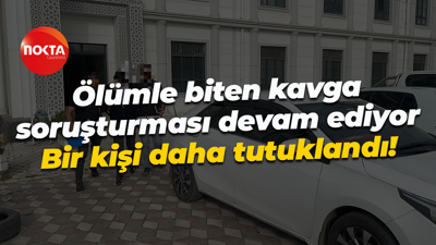 Ölümle biten kavga soruşturması devam ediyor; Bir kişi daha tutuklandı!