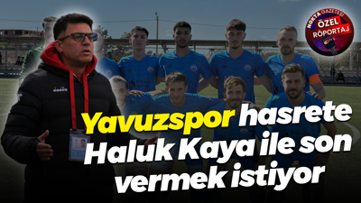 Yavuzspor hasrete Haluk Kaya ile son vermek istiyor