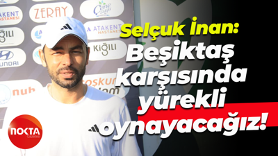 Selçuk İnan: Beşiktaş karşısında yürekli oynayacağız!