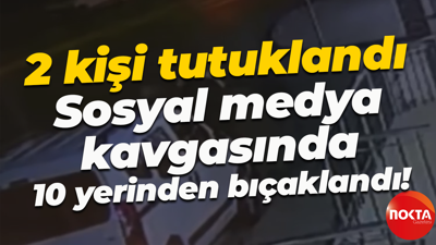 2 kişi tutuklandı; Sosyal medya kavgasında 10 yerinden bıçaklandı!