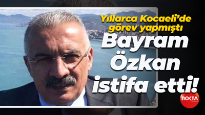 Yıllarca Kocaeli’de görev yapmıştı; Bayram Özkan istifa etti!