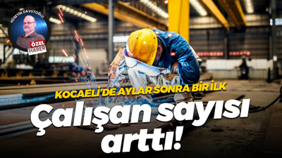 Kocaeli’de aylar sonra bir ilk; Çalışan sayısı arttı!