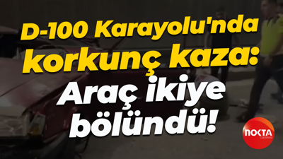 D-100 Karayolu'nda korkunç kaza: Araç ikiye bölündü!
