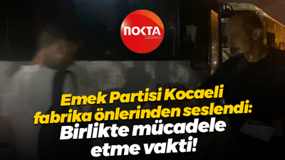 Emek Partisi Kocaeli fabrika önlerinden seslendi: Birlikte mücadele etme vakti!