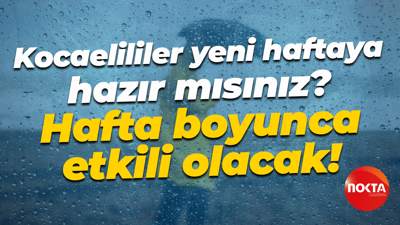 Kocaelililer yeni haftaya hazır mısınız? Hafta boyunca etkili olacak!