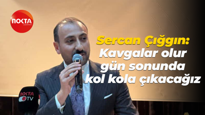 Sercan Çığgın: Kavgalar olur gün sonunda kol kola çıkacağız