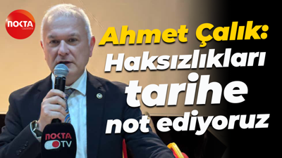 Ahmet Çalık: Haksızlıkları tarihe not ediyoruz