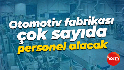 Otomotiv fabrikası çok sayıda personel alacak
