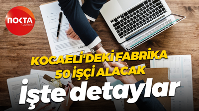 Kocaeli’deki fabrika 50 işçi alacak! İşte detaylar