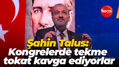 Şahin Talus: Kongrelerde tekme tokat kavga ediyorlar