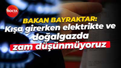 Bakan Alparslan Bayraktar; “Kışa girerken elektrikte ve doğalgazda zam düşünmüyoruz”
