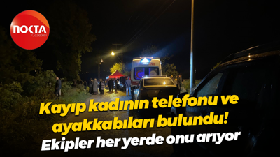 Kayıp kadının telefonu ve ayakkabıları bulundu! Ekipler her yerde onu arıyor