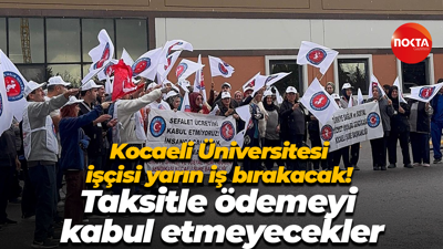 Kocaeli Üniversitesi işçisi yarın iş bırakacak! Taksitle ödemeyi kabul etmeyecekler