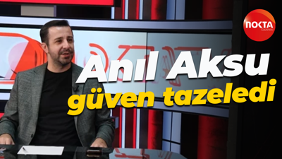 Anıl Aksu güven tazeledi