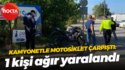 Kamyonetle motosiklet çarpıştı: 1 kişi ağır yaralandı