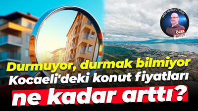 Durmuyor, durmak bilmiyor… Kocaeli'deki konut fiyatları ne kadar arttı?