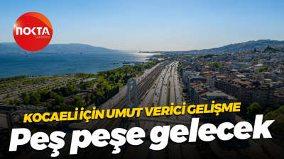 Kocaeli için umut verici gelişme... Peş peşe gelecek