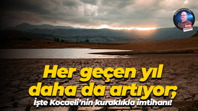 Her geçen yıl daha da artıyor; İşte Kocaeli’nin kuraklıkla imtihanı!