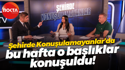 Şehirde Konuşulamayanlar’da bu hafta o başlıklar konuşuldu!