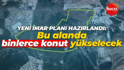 Yeni imar planı hazırlandı: Bu alanda binlerce konut yükselecek