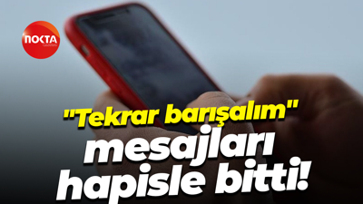 "Tekrar barışalım" mesajları hapisle bitti!