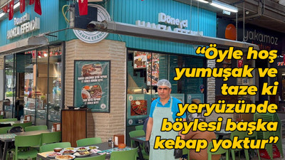 “Öyle hoş, yumuşak ve taze ki, yeryüzünde böylesi başka kebap yoktur”