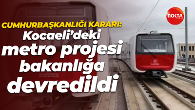 Kocaeli’deki metro projesi bakanlığa devredildi