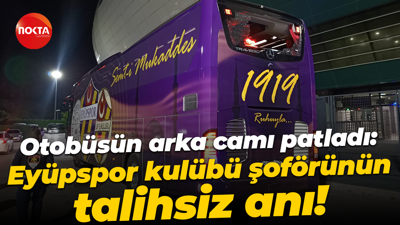 Otobüsün arka camı patladı: Eyüpspor kulübü şoförünün talihsiz anı!