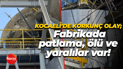 Kocaeli’de korkunç olay; Fabrikada patlama, ölü ve yaralılar var!