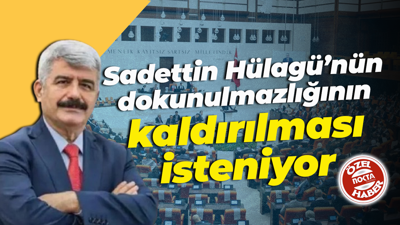 Sadettin Hülagü’nün dokunulmazlığının kaldırılması isteniyor