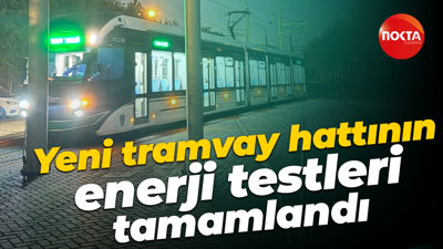 Yeni tramvay hattının enerji testleri tamamlandı