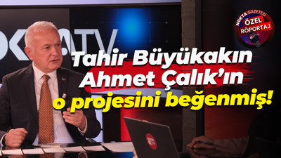 Tahir Büyükakın, Ahmet Çalık’ın o projesini beğenmiş!