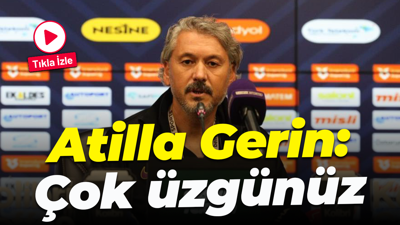 Atilla Gerin: Çok üzgünüz