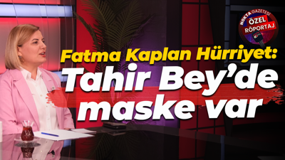 Fatma Kaplan Hürriyet: Tahir Bey’de maske var
